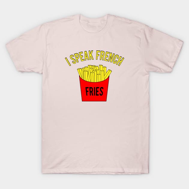 I Speak French Fries T-Shirt by Mike Ralph Creative